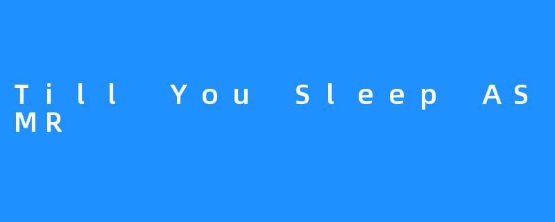 Till You Sleep ASMR